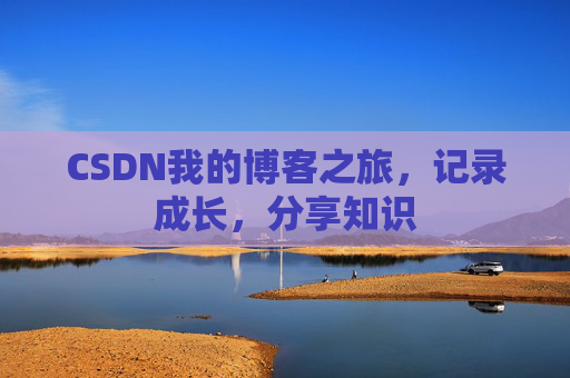 CSDN我的博客之旅，记录成长，分享知识